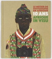 Le Metier De Photographe En Afrique ; 10 Ans D'afrique In Visu 