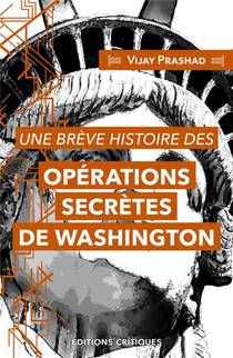 Destabiliser Et Detruire : Une Breve Histoire Des Operations Secretes De Washington 