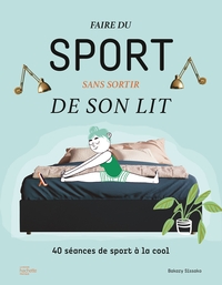 Faire Du Sport Sans Sortir De Son Lit : 40 Seances De Sport A La Cool 