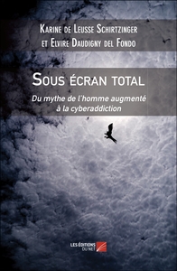 Sous Ecran Total : Du Mythe De L'homme Augmente A La Cyberaddiction 