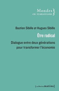 Etre Radical : Dialogue Entre Deux Generations Pour Transformer L'economie 
