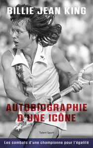 Billie Jean King : Autobiographie D'une Icone ; Les Combats D'une Championne Pour L'egalite 