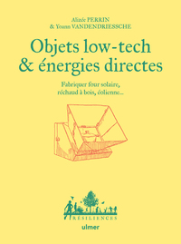 Objets Low Tech & Energies Directes : Fabriquer Four Solaire, Rechaud A Bois, Eolienne 