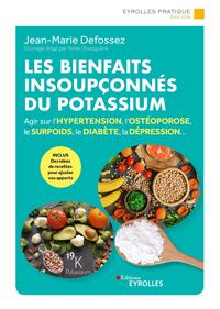 Les Bienfaits Insoupconnes Du Potassium : Agir Sur L'hypertension, L'osteoporose, Le Surpoids, Le Diabete, La Depression... 