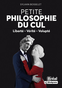 Petite Philosophie Du Cul : Liberte, Verite, Volupte 
