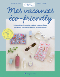 Mes Vacances Eco-friendly : 20 Projets De Couture Et De Cosmetique Pour Des Vacances Saines Et Au Naturel 