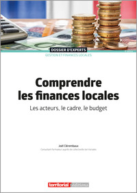 Comprendre Les Finances Locales : Les Acteurs, Le Cadre, Le Budget 