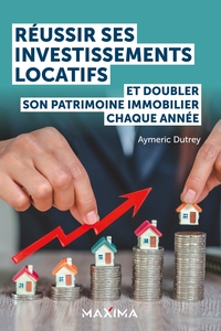 Reussir Ses Investissements Locatifs : Et Doubler Son Patrimoine Immobilier Chaque Annee 