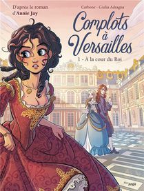 Complots A Versailles T.1 ; A La Cour Du Roi 