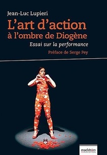 L'art D'action ; A L'ombre De Diogene ; Essai Sur La Performance 