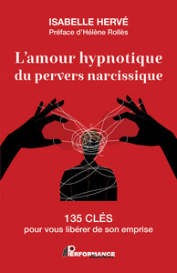 L'amour Hypnotique Du Pervers Narcissique : 135 Cles Pour Vous Liberer De Son Emprise 