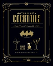 Gotham City Cocktails : Le Guide Officiel Des Boissons Inspirees Par L'univers De Batman 
