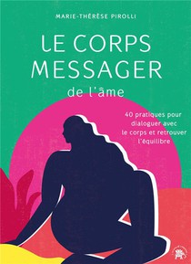 Le Corps Messager De L'ame : 40 Pratiques Pour Dialoguer Avec Le Corps Et Retrouver L'equilibre 