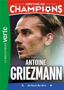 Destins De Champions Tome 2 : Une Biographie D'antoine Griezmann 