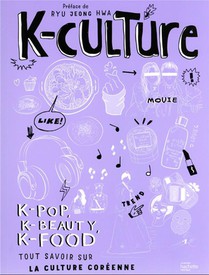 K-culture : K-pop, K-beauty, K-food ; Tout Savoir Sur La Culture Coreenne 