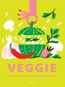 Veggie : 500 Recettes Vegetariennes Pour Se Regaler Au Quotidien 