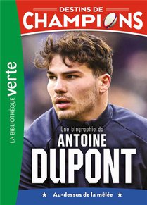 Destins De Champions T.5 : Une Biographie D'antoine Dupont 