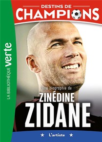 Destins De Champions Tome 10 : Une Biographie De Zinedine Zidane 