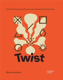 Twist : Ceci Est Un Livre De Recettes Pour Ceux Qui N'aiment Pas Les Suivre 