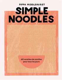 Simple Noodles : 60 Recettes De Nouilles Pour Tous Les Jours 