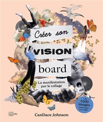 Creer Son Vision Board : La Manifestation Par Le Collage 