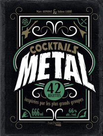 Cocktails Metal : 42 Recettes Inspirees Par Les Plus Grands Groupes 