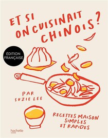 Et Si On Cuisinait Chinois ? Recettes Maison Simples Et Rapides 