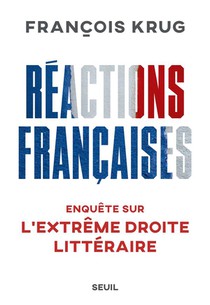 Reactions Francaises : Enquete Sur L'extreme Droite Litteraire 