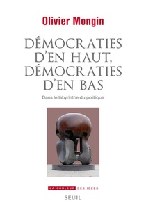 Democraties D'en Haut, Democraties D'en Bas : Dans Le Labyrinthe Du Politique 