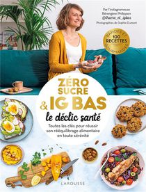 Zero Sucre & Ig Bas, Le Declic Sante : Toutes Les Cles Pour Reussir Son Reequilibrage Alimentaire En Tout Securite 