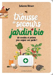 La Trousse De Secours Du Jardin Bio : 80 Remedes Et Potions Pour Soigner Son Jardin ! 