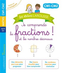 Les Ateliers Larousse : Je Comprends Les Fractions ! Et Les Nombres Decimaux ; Cm1, Cm2 