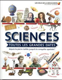 Sciences : Toutes Les Grandes Dates, Depuis La Pierre Taillee Jusqu'a La Conquete Spatiale ! 