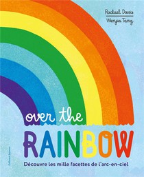 Over The Rainbow : Decouvre Les Mille Facettes De L'arc-en-ciel 