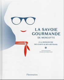 La Savoie Gourmande De Mercotte : A La Rencontre Des Chefs Et Des Artisans 