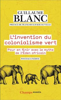 L'invention Du Colonialisme Vert : Pour En Finir Avec Le Mythe De L'eden Africain 