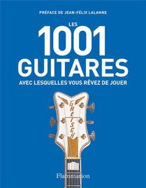 Les 1001 Guitares Avec Lesquelles Vous Revez De Jouer 