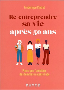 Re-entreprendre Sa Vie Apres 50 Ans : Parce Que L'ambition Des Femmes N'a Pas D'age 
