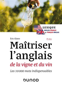 Maitriser L'anglais De La Vigne Et Du Vin : Lexique Anglais-francais Et Francais-anglais ; Les 10000 Mots Indispensables (2e Edition) 