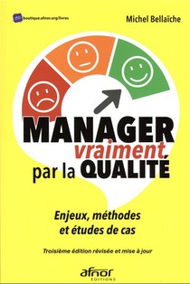 Manager Vraiment Par La Qualite : Enjeux, Methodes Et Etudes De Cas 