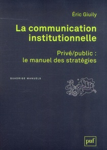 La Communication Institutionnelle ; Prive/public : Le Manuel Des Strategies 