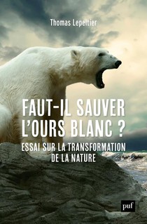 Faut-il Sauver L'ours Blanc ? Essai Sur La Transformation De La Nature 