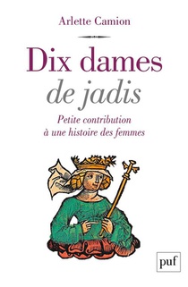 Dix Dames De Jadis : Petite Contribution A Une Histoire Des Femmes 