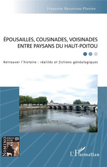Epousailles, Cousinades, Voisinades Entre Paysans Du Haut-poitou : Retrouver L'histoire 
