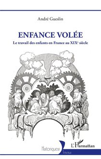 Enfance Volee - Le Travail Des Enfants En France Au Xixe Siecle 