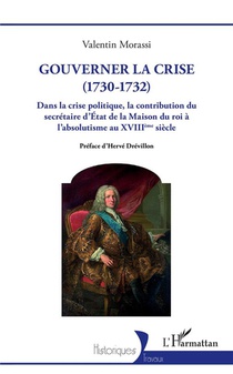 Gouverner La Crise (1730-1732) Dans La Crise Politique, La Contribution Du Secretaire D'etat De La Maison Du Roi 