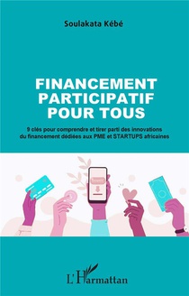 Financement Participatif Pour Tous : 9 Cles Pour Comprendre Et Tirer Parti Des Innovations Du Financement Dediees Aux Pme Et Startups Africaines 