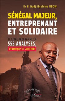 Senegal Majeur, Entreprenant Et Solidaire : Le Livre Programme En 555 Analyses, Dynamiques Et Solutions 