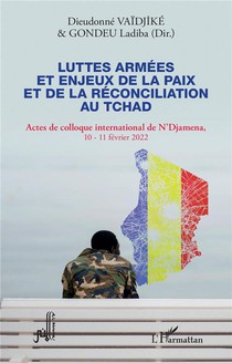 Luttes Armees Et Enjeux De La Paix Et De La Reconciliation Au Tchad : Actes De Colloque International De N'djamena 10-11 Fevrier 2022 