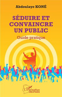 Seduire Et Convaincre Un Public : Guide Pratique 